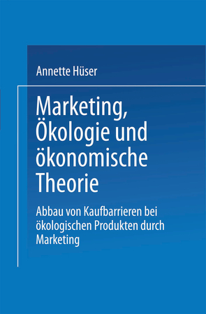 Marketing, Ökologie und ökonomische Theorie von Hüser,  Annette