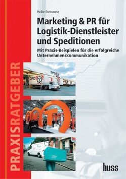Marketing & PR für Logistik-Dienstleister und Speditionen von Steinmetz,  Heike