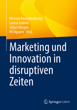 Marketing und Innovation in disruptiven Zeiten von Gabriel,  Lorenz, Kleinaltenkamp,  Michael, Morgen,  Julian, Nguyen,  Mi