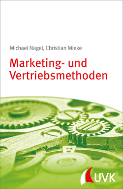 Marketing- und Vertriebsmethoden von Mieke,  Christian, Nagel,  Michael