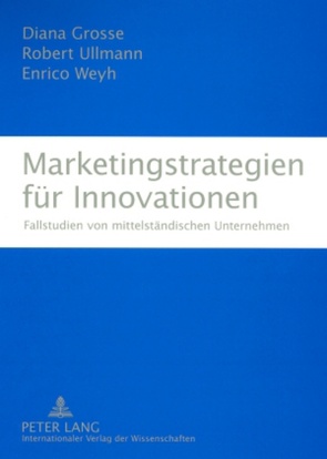 Marketingstrategien für Innovationen von Grosse,  Diana, Ullmann,  Robert, Weyh,  Enrico