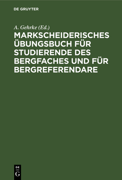 Markscheiderisches Übungsbuch für Studierende des Bergfaches und für Bergreferendare von Gehrke,  A.