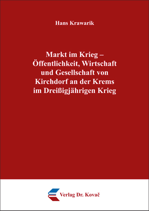 Markt im Krieg – Öffentlichkeit, Wirtschaft und Gesellschaft von Kirchdorf an der Krems im Dreißigjährigen Krieg von Krawarik,  Hans