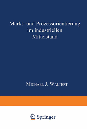 Markt- und Prozeßorientierung in mittelständischen Industriegüterunternehmen von Waltert,  Michael J.