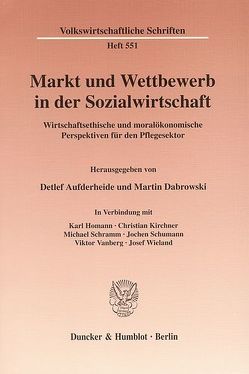 Markt und Wettbewerb in der Sozialwirtschaft. von Aufderheide,  Detlef, Dabrowski,  Martin, Homann,  Karl, Kirchner,  Christian, Schramm,  Michael, Schumann,  Jochen, Vanberg,  Viktor, Wieland,  Josef