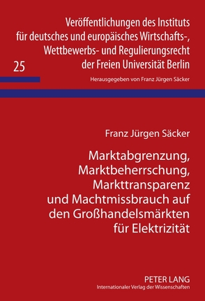 Marktabgrenzung, Marktbeherrschung, Markttransparenz und Machtmissbrauch auf den Großhandelsmärkten für Elektrizität von Säcker,  Franz-Jürgen