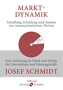 Marktdynamik – Schaffung, Erhaltung und Ausbau von nutzenorientierten Werten von Schmidt,  Josef