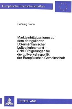 Markteintrittsbarrieren auf dem deregulierten US-amerikanischen Luftverkehrsmarkt – Schlußfolgerungen für die Luftverkehrspolitik der Europäischen Gemeinschaft von Krahn,  Henning