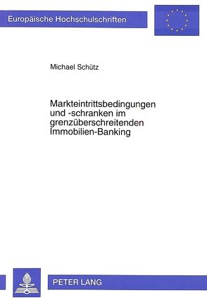 Markteintrittsbedingungen und -schranken im grenzüberschreitenden Immobilien-Banking von Schütz,  Michael