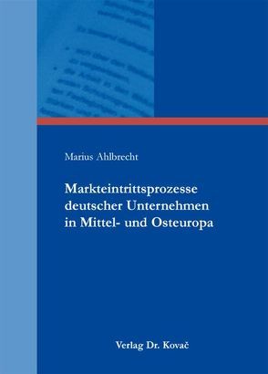 Markteintrittsprozesse deutscher Unternehmen in Mittel- und Osteuropa von Ahlbrecht,  Marius