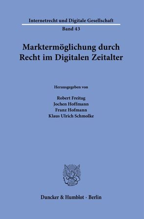 Marktermöglichung durch Recht im Digitalen Zeitalter. von Freitag,  Robert, Hoffmann,  Jochen, Hofmann,  Franz, Schmolke,  Klaus Ulrich