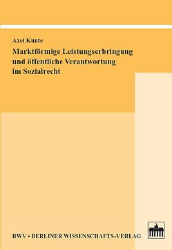 Marktförmige Leistungserbringung und öffentliche Verantwortung im Sozialrecht von Kunte,  Axel