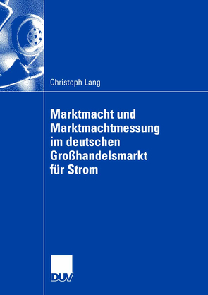 Marktmacht und Marktmachtmessung im deutschen Großhandelsmarkt für Strom von Lang,  Christoph, Schwarz,  PD Dr. Hans-Günter