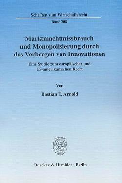 Marktmachtmissbrauch und Monopolisierung durch das Verbergen von Innovationen. von Arnold,  Bastian T.