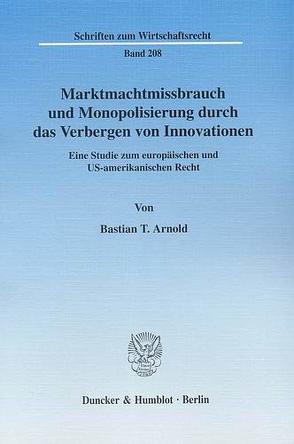 Marktmachtmissbrauch und Monopolisierung durch das Verbergen von Innovationen. von Arnold,  Bastian T.