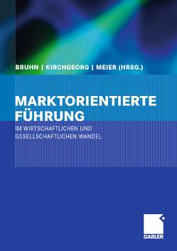 Marktorientierte Führung im wirtschaftlichen und gesellschaftlichen Wandel von Bruhn,  Manfred, Kirchgeorg,  Manfred, Meier,  Johannes