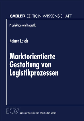 Marktorientierte Gestaltung von Logistikprozessen von Lasch,  Rainer