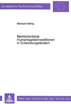 Marktorientierte Humankapitalinvestitionen in Entwicklungsländern von Kötting,  Michael