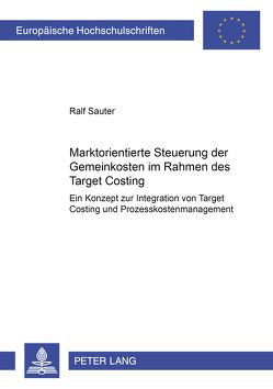 Marktorientierte Steuerung der Gemeinkosten im Rahmen des Target Costing von Sauter,  Ralf