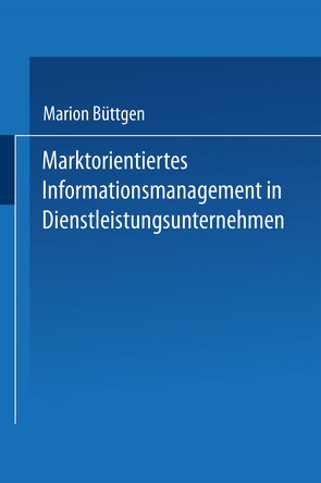 Marktorientiertes Informationsmanagement in Dienstleistungsunternehmen von Büttgen,  Marion