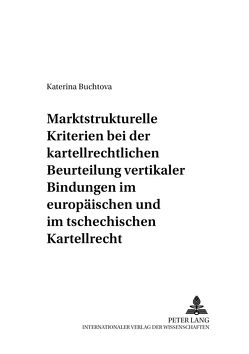 Marktstrukturelle Kriterien bei der kartellrechtlichen Beurteilung vertikaler Bindungen im europäischen und im tschechischen Kartellrecht von Buchtova,  Katerina