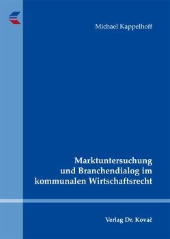 Marktuntersuchung und Branchendialog im kommunalen Wirtschaftsrecht von Kappelhoff,  Michael