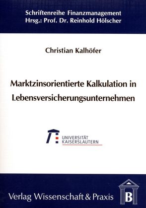 Marktzinsorientierte Kalkulation in Lebensversicherungsunternehmen. von Kalhöfer,  Christian