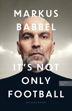 Markus Babbel – It’s not only Football von Babbel,  Markus, Raack,  Alex