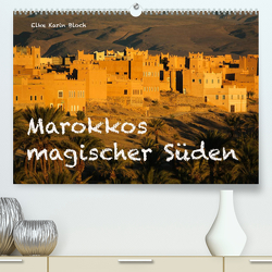 Marokkos magischer Süden (Premium, hochwertiger DIN A2 Wandkalender 2023, Kunstdruck in Hochglanz) von Elke Karin Bloch,  ©