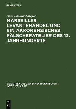 Marseilles Levantehandel und ein akkonensisches Fälscheratelier des 13. Jahrhunderts von Mayer,  Hans Eberhard