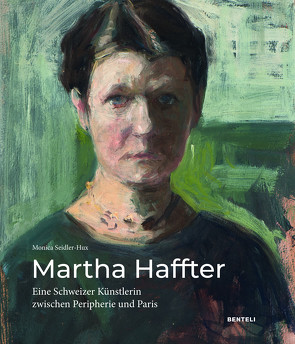 Martha Haffter: Eine Schweizer Künstlerin zwischen Peripherie und Paris von Monica,  Seidler-Hux