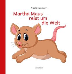 Martha Maus reist um die Welt von Neumayr,  Nicole