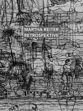Martha Reiter Retrospektive von Altrichter,  Volker, Korschefsky,  Alexandra, Mertens,  Dr.,  Martin, Oppelt,  Dr.,  Ulrike, Reichel,  Dagmar, Reiter,  Martha, Windbergs,  Dirk