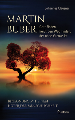 Martin Buber – Gott finden, heißt den Weg finden, der ohne Grenze ist von Clausner,  Johannes