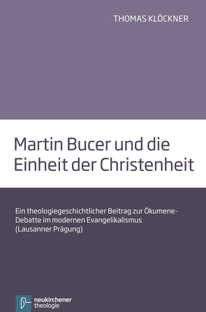 Martin Bucer und die Einheit der Christenheit von Klöckner,  Thomas