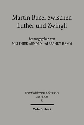 Martin Bucer zwischen Luther und Zwingli von Arnold,  Matthieu, Hamm,  Berndt
