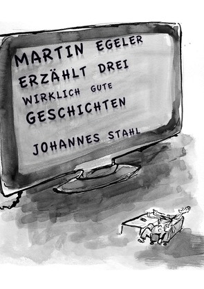Martin Egeler erzählt drei wirklich gute Geschichten von Stahl,  Johannes