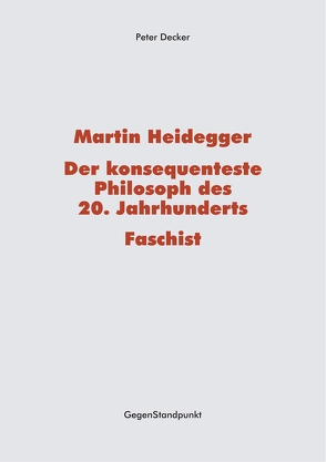 Martin Heidegger – Der konsequenteste Philosoph des 20. Jahrhunderts – Faschist von Decker,  Peter