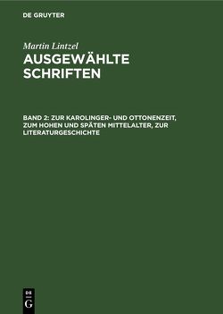 Martin Lintzel: Ausgewählte Schriften / Zur Karolinger- und Ottonenzeit, zum hohen und späten Mittelalter, zur Literaturgeschichte von Lintzel,  Martin