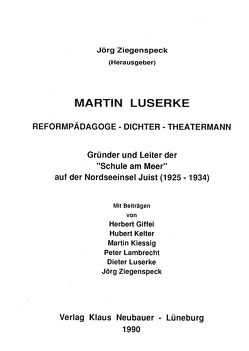 Martin Luserke. Reformpädagoge – Dichter – Theatermann von Giffei,  Herbert, Kelter,  Hubert, Kiessig,  Martin, Lamprecht,  Peter, Luserke,  Dieter, Ziegenspeck,  Jörg