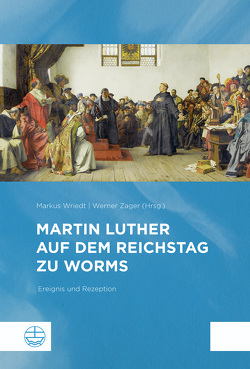Martin Luther auf dem Reichstag zu Worms von Wriedt,  Markus, Zager,  Werner