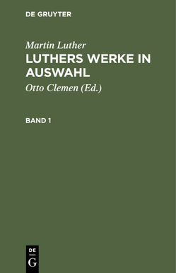 Martin Luther: Luthers Werke in Auswahl / Martin Luther: Luthers Werke in Auswahl. Band 1 von Clemen,  Otto, Leitzmann,  Albert, Luther,  Martin