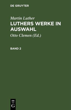 Martin Luther: Luthers Werke in Auswahl / Martin Luther: Luthers Werke in Auswahl. Band 2 von Clemen,  Otto, Leitzmann,  Albert, Luther,  Martin