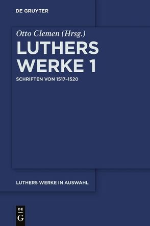 Martin Luther: Luthers Werke in Auswahl / Schriften von 1517–1520 von Clemen,  Otto, Luther,  Martin