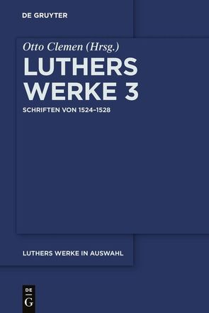 Martin Luther: Luthers Werke in Auswahl / Schriften von 1524–1528 von Clemen,  Otto, Leitzmann,  Albert, Luther,  Martin