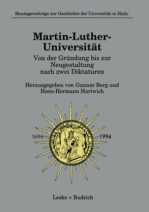 Martin-Luther-Universität Von der Gründung bis zur Neugestaltung nach zwei Diktaturen von Berg,  Gunnar