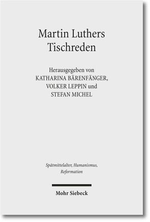 Martin Luthers Tischreden von Bärenfänger,  Katharina, Leppin,  Volker, Michel,  Stefan