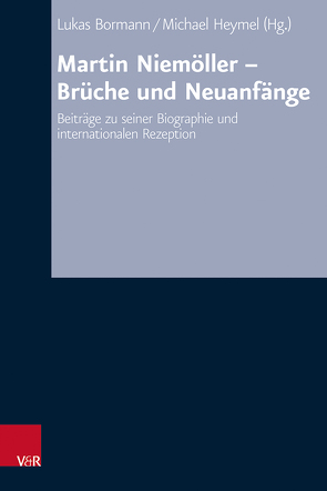 Martin Niemöller – Brüche und Neuanfänge von Barnett,  Victoria J., Bormann,  Lukas, Dücker,  Malte, Harinck,  George, Helwig,  Arno, Heymel,  Michael, Hockenos,  Matthew D., Plant,  Stephen, Veen,  Wilken, Ziemann,  Benjamin