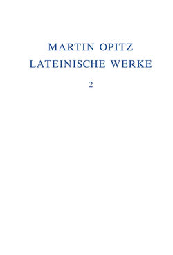 Martin Opitz: Lateinische Werke / 1624-1631 von Kühlmann,  Wilhelm, Marschall,  Veronika, Opitz,  Martin, Roloff,  Hans-Gert, Seidel,  Robert