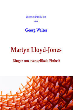 Martyn Lloyd-Jones: Ringen um evangelikale Einheit von Georg,  Walter